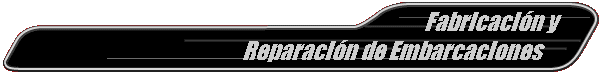 Fabricaci�n y          
Reparaci�n de Embarcaciones              